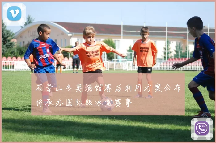 石景山冬奥场馆赛后利用方案公布将承办国际级冰雪赛事