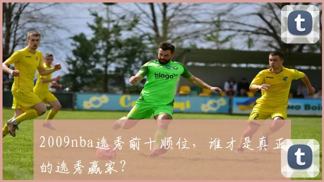 2009nba选秀前十顺位，谁才是真正的选秀赢家？